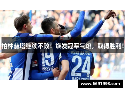柏林赫塔继续不败！焕发冠军气焰，取得胜利！