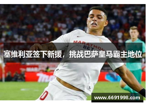 塞维利亚签下新援，挑战巴萨皇马霸主地位