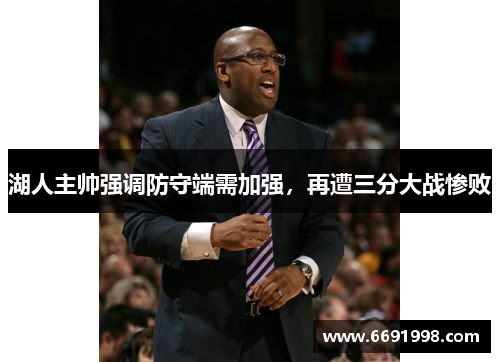 湖人主帅强调防守端需加强，再遭三分大战惨败
