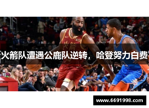 火箭队遭遇公鹿队逆转，哈登努力白费