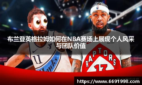 布兰登英格拉姆如何在NBA赛场上展现个人风采与团队价值