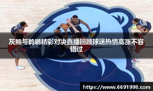 灰熊与鹈鹕精彩对决直播回顾球迷热情高涨不容错过