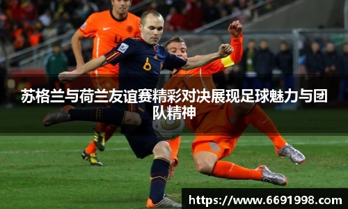 苏格兰与荷兰友谊赛精彩对决展现足球魅力与团队精神