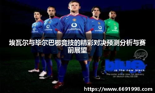 埃瓦尔与毕尔巴鄂竞技的精彩对决预测分析与赛前展望