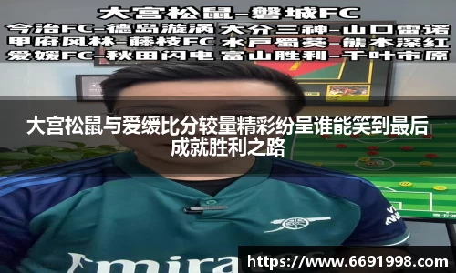 大宫松鼠与爱缓比分较量精彩纷呈谁能笑到最后成就胜利之路
