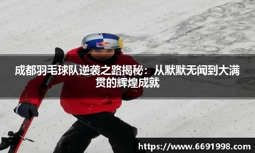 成都羽毛球队逆袭之路揭秘：从默默无闻到大满贯的辉煌成就