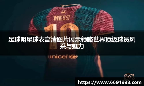 足球明星球衣高清图片展示领略世界顶级球员风采与魅力