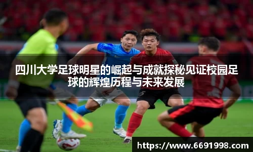 四川大学足球明星的崛起与成就探秘见证校园足球的辉煌历程与未来发展