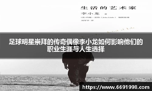 足球明星崇拜的传奇偶像李小龙如何影响他们的职业生涯与人生选择